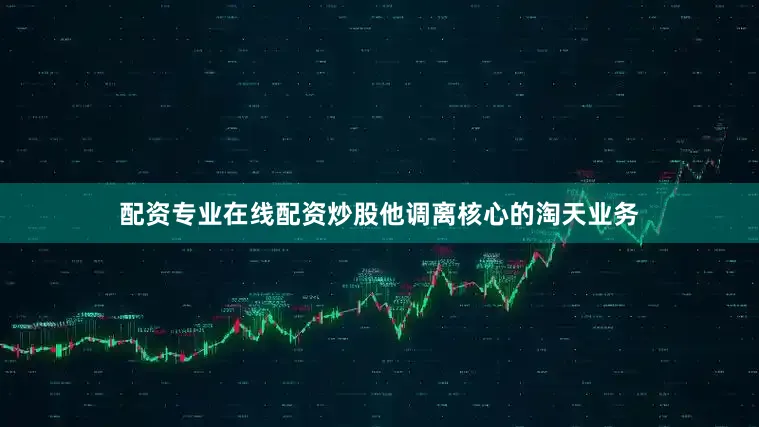 配资专业在线配资炒股他调离核心的淘天业务