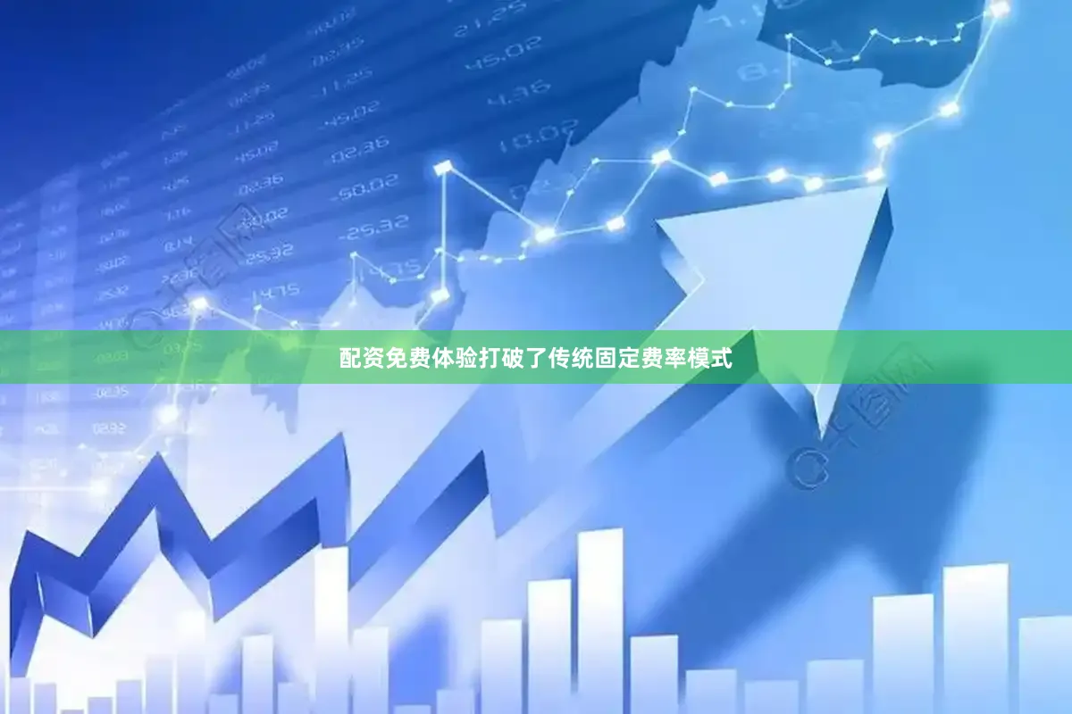 配资免费体验打破了传统固定费率模式