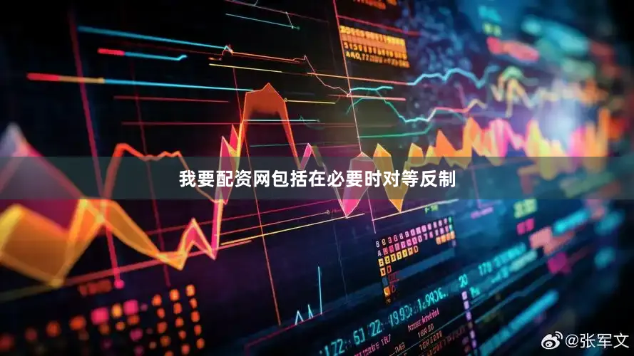 我要配资网包括在必要时对等反制