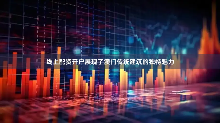 线上配资开户展现了澳门传统建筑的独特魅力