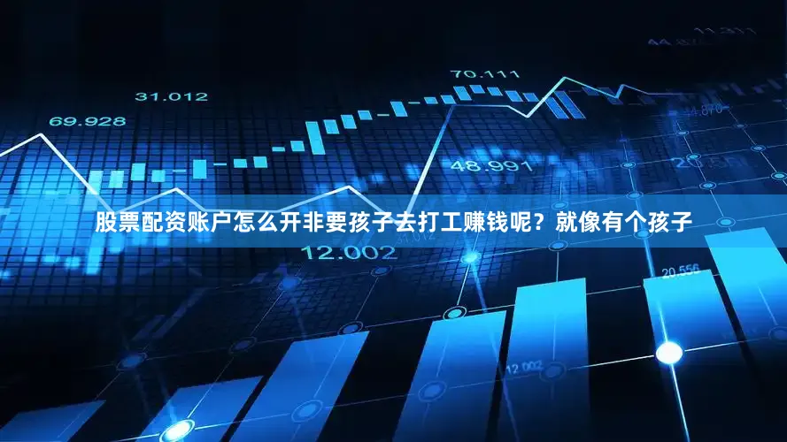 股票配资账户怎么开非要孩子去打工赚钱呢？就像有个孩子