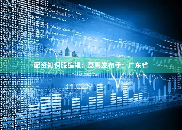 配资知识股编辑：聂粤发布于：广东省