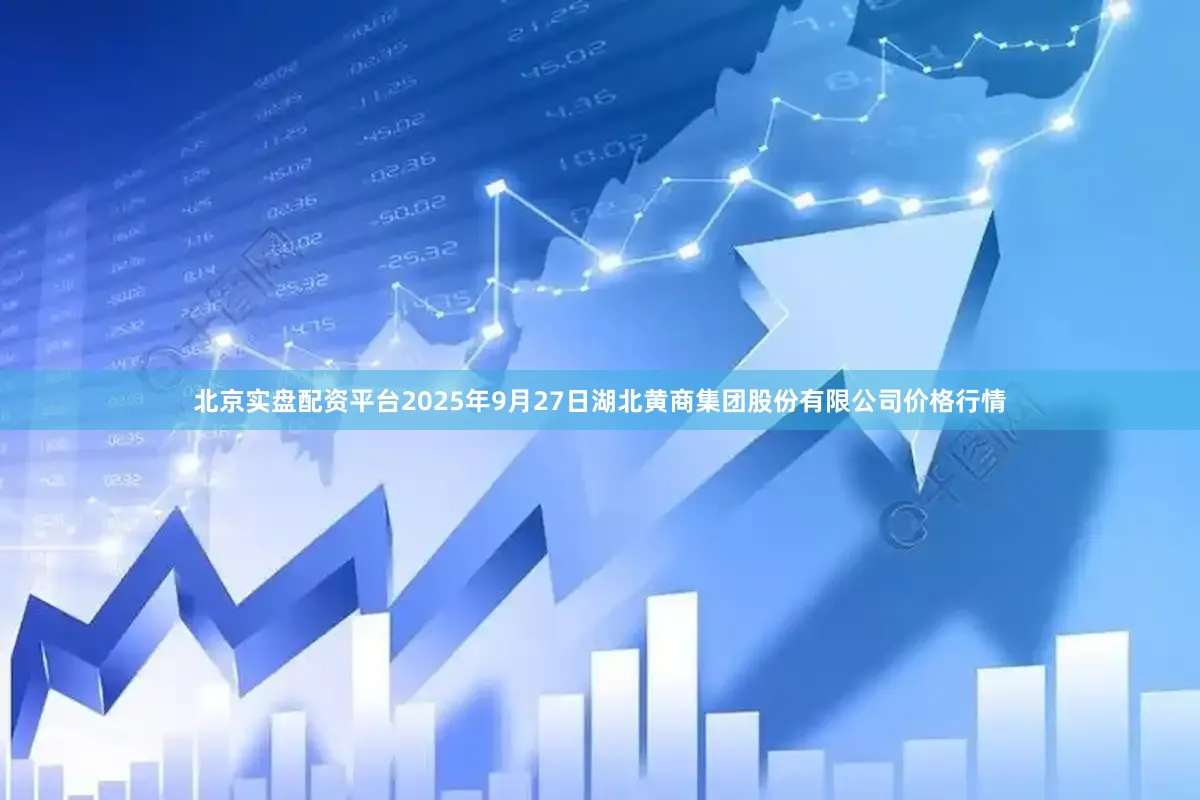 北京实盘配资平台2025年9月27日湖北黄商集团股份有限公司价格行情
